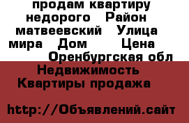 продам квартиру недорого › Район ­ матвеевский › Улица ­ мира › Дом ­ 8 › Цена ­ 950 000 - Оренбургская обл. Недвижимость » Квартиры продажа   